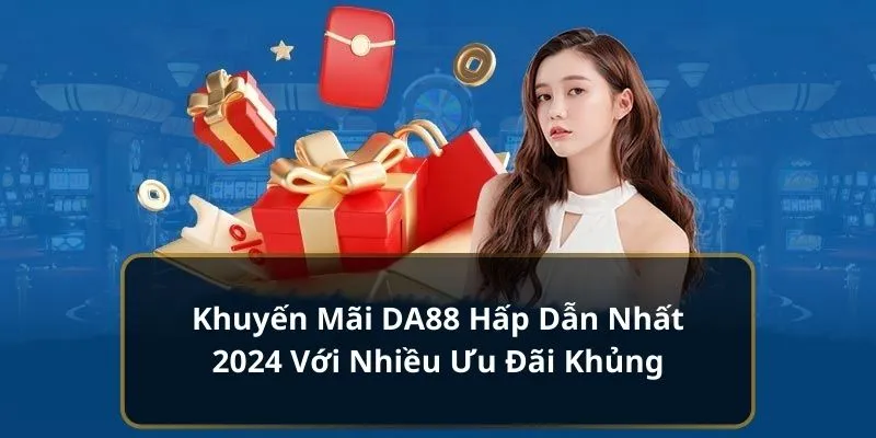 Giới thiệu các chương trình khuyến mãi hấp dẫn và đặc sắc tại DA88