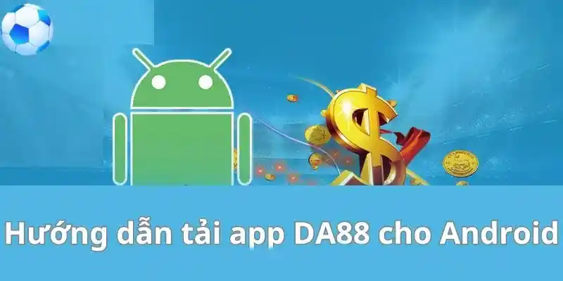 Cách tải app DA88 cho hệ điều hành Android trên điện thoại